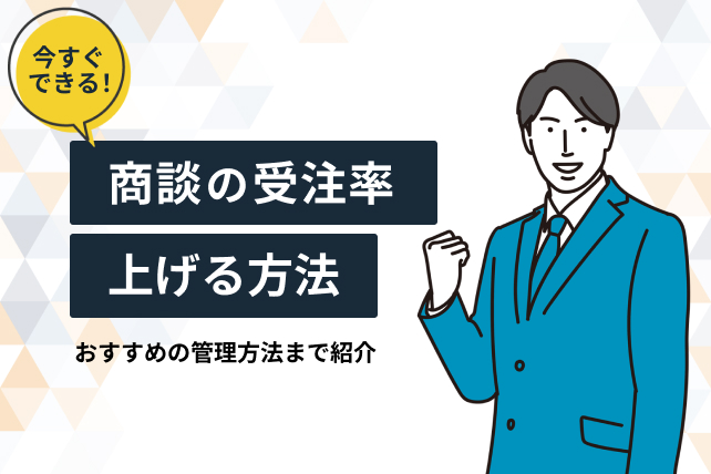 商談の受注率を上げるためのポイントとは?おすすめの管理方法まで紹介します