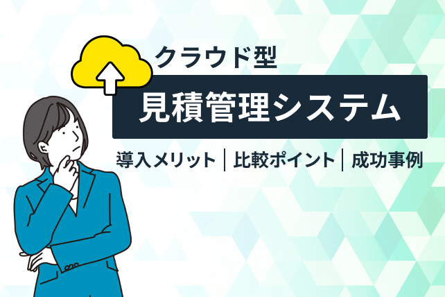クラウド型見積管理システムとは?導入メリットや比較ポイント、成功事例をご紹介