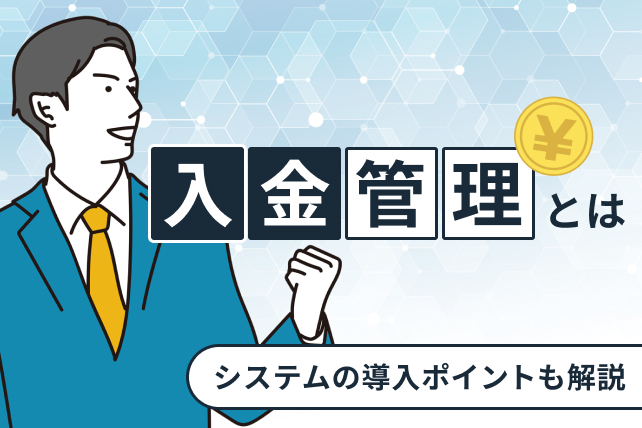 入金管理とは?効率化させるシステムの導入メリットや選び方のポイントをご紹介